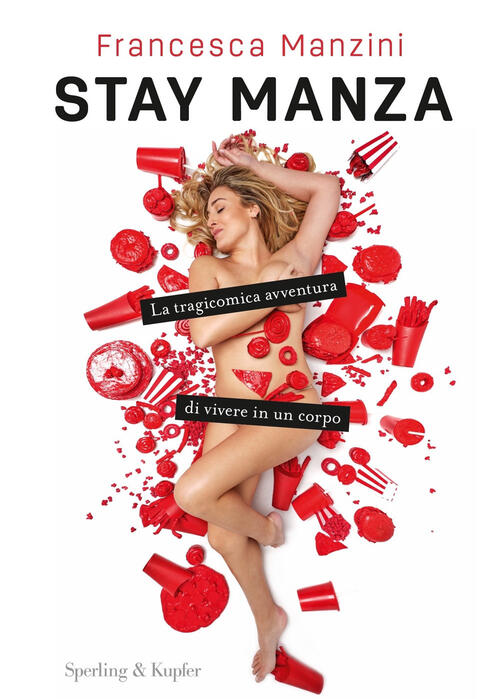 Stay Manza. La Tragicomica Avventura Di Vivere In Un Corpo Francesca Manzini S