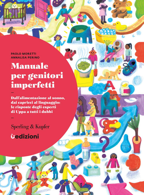 Manuale Per Genitori Imperfetti. Dall'alimentazione Al Sonno, Dai Capricci Al