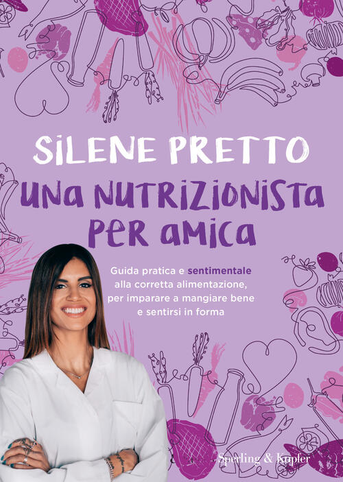 Una Nutrizionista Per Amica. Guida Pratica E Sentimentale Alla Corretta Alimen