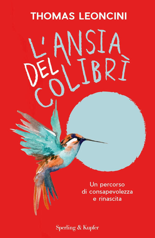 L'ansia Del Colibri. Un Percorso Di Consapevolezza E Rinascita Thomas Leoncini