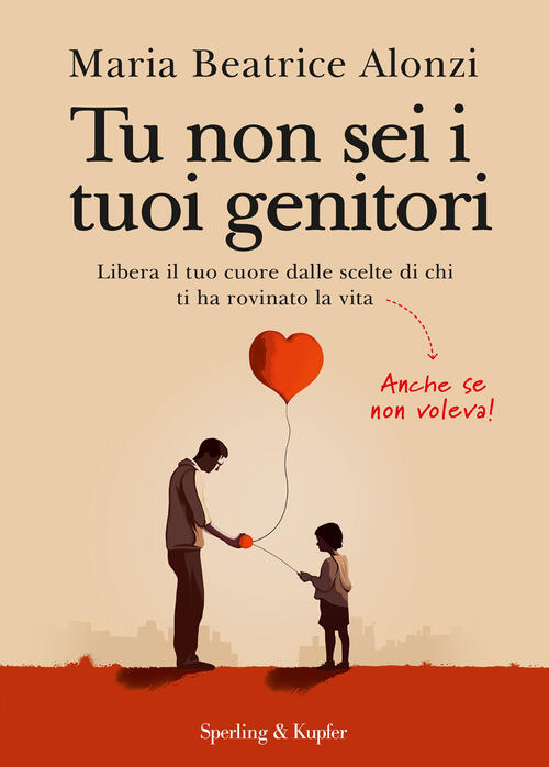 Tu Non Sei I Tuoi Genitori. Libera Il Tuo Cuore Dalle Scelte Di Chi Ti Ha Rovi