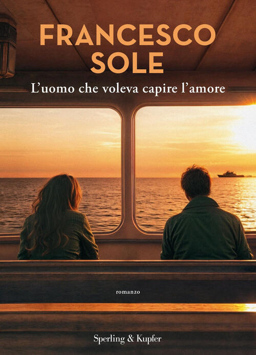 L'uomo Che Voleva Capire L'amore Francesco Sole Sperling & Kupfer 2024