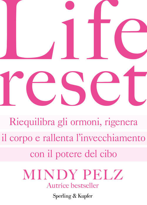 Life Reset. Riequilibra Gli Ormoni, Rigenera Il Corpo E Rallenta L'invecchiame