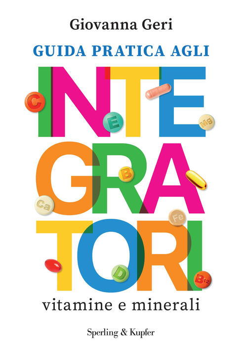 Guida Pratica Agli Integratori. Vitamine E Minerali Giovanna Geri Sperling & K