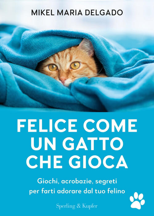 Felice Come Un Gatto Che Gioca. Giochi, Acrobazie, Segreti Per Farti Adorare D