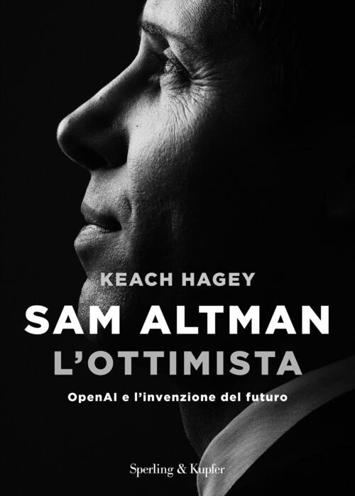 Sam Altman L'ottimista. Openai E L'invenzione Del Futuro Keach Hagey Sperling
