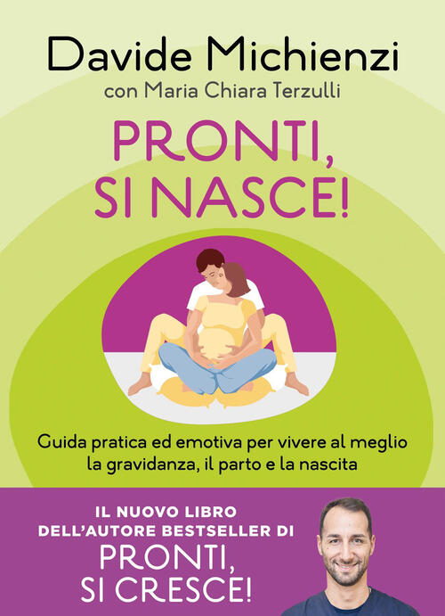 Pronti, Si Nasce! Guida Pratica Ed Emotiva Per Vivere Al Meglio La Gravidanza,