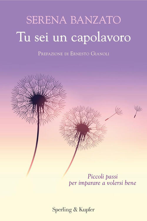 Tu Sei Un Capolavoro. Piccoli Passi Per Imparare A Volersi Bene Serena Banzato