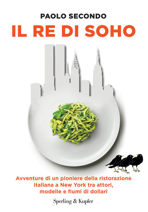 Il Re Di Soho. Avventure Di Un Pioniere Della Ristorazione Italiana A New York