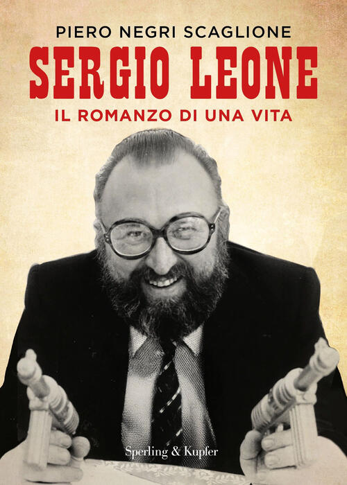 Sergio Leone. Il Romanzo Di Una Vita Piero Negri Scaglione Sperling & Kupfer 2