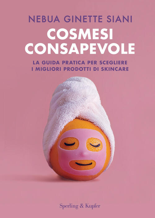 Cosmesi Consapevole. La Guida Pratica Per Scegliere I Migliori Prodotti Di Ski