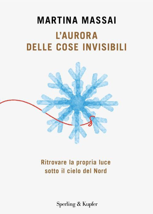 L'aurora Delle Cose Invisibili. Ritrovare La Propria Luce Sotto Il Cielo Del N