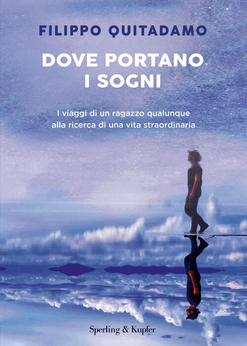 Dove Portano I Sogni. I Viaggi Di Un Ragazzo Qualunque Alla Ricerca Di Una Vit