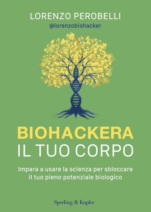 Biohackera Il Tuo Corpo. Impara A Usare La Scienza Per Sbloccare Il Tuo Pieno