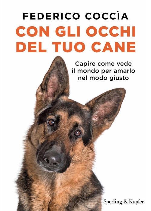 Con Gli Occhi Del Tuo Cane. Capire Come Vede Il Mondo Per Amarlo Nel Modo Gius