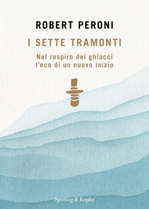 I Sette Tramonti. Nel Respiro Dei Ghiacci L'eco Di Un Nuovo Inizio Robert Pero