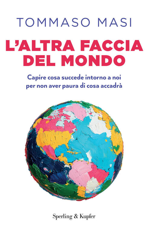L'altra Faccia Del Mondo. Capire Cosa Succede Intorno A Noi Per Non Aver Paura