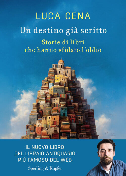Un Destino Gia Scritto. Storie Di Libri Che Hanno Sfidato L'oblio Luca Cena Sp