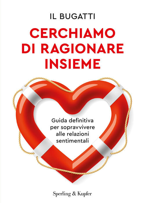 Cerchiamo Di Ragionare Insieme. Guida Definitiva Per Sopravvivere Alle Relazio