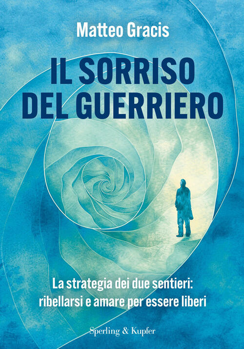 Il Sorriso Del Guerriero. La Strategia Dei Due Sentieri: Ribellarsi E Amare Pe