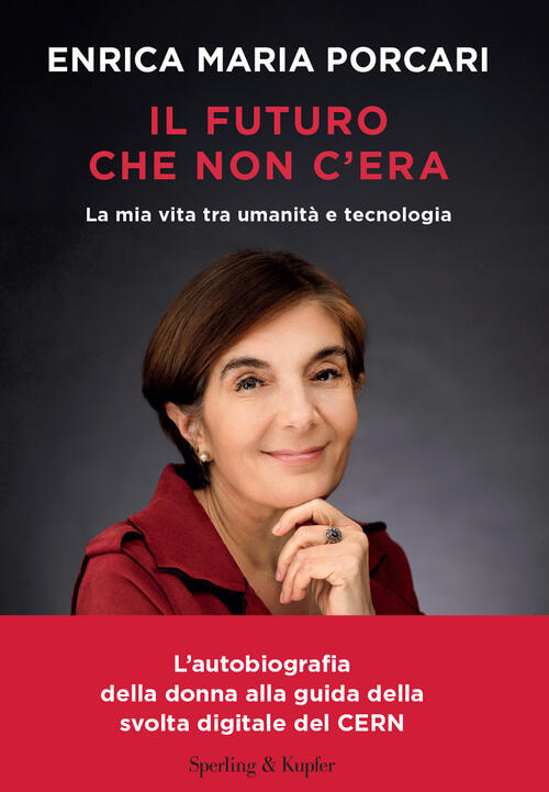 Il Futuro Che Non C'era. La Mia Vita Tra Umanita E Tecnologia Enrica Porcari S