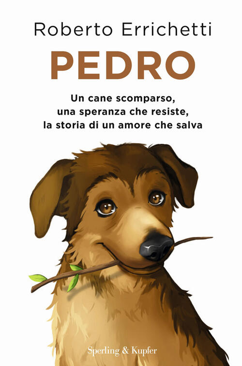 Pedro. Un Cane Scomparso, Una Speranza Che Resiste, La Storia Di Un Amore Che