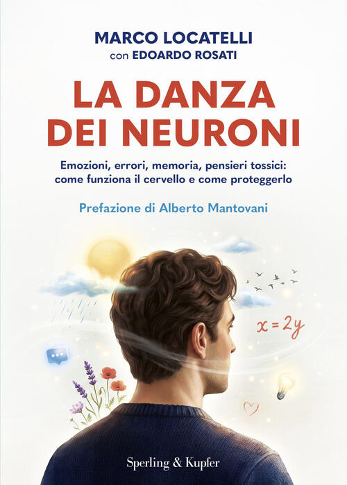 La Danza Dei Neuroni. Emozioni, Errori, Memoria, Pensieri Tossici: Come Funzio