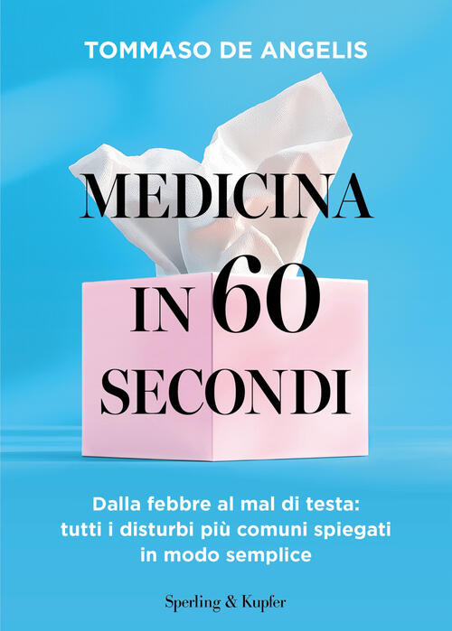 Medicina In 60 Secondi. Dalla Febbre Al Mal Di Testa: Tutti I Disturbi Piu Com