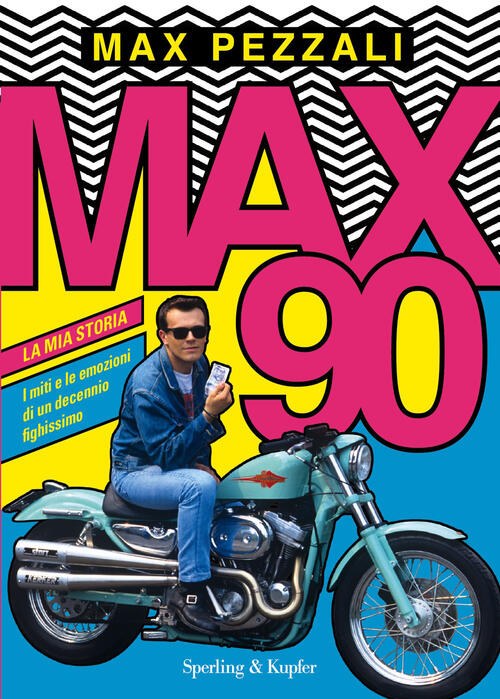 Max90. La Mia Storia. I Miti E Le Emozioni Di Un Decennio Fighissimo Max Pezza
