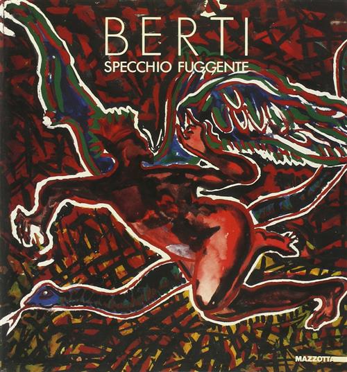 Berti. Specchio Fuggente. Catalogo Della Mostra (Paterno-Carcassonne-Cahors-Parigi-Verona, 1987). Ed