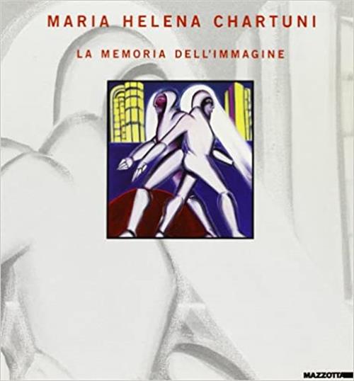 Maria Helena Chartuni. La Memoria Dell'immagine. Opere 1967-1987