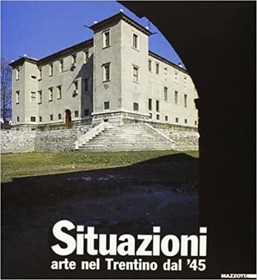 Situazioni. Arte Nel Trentino Dal '45