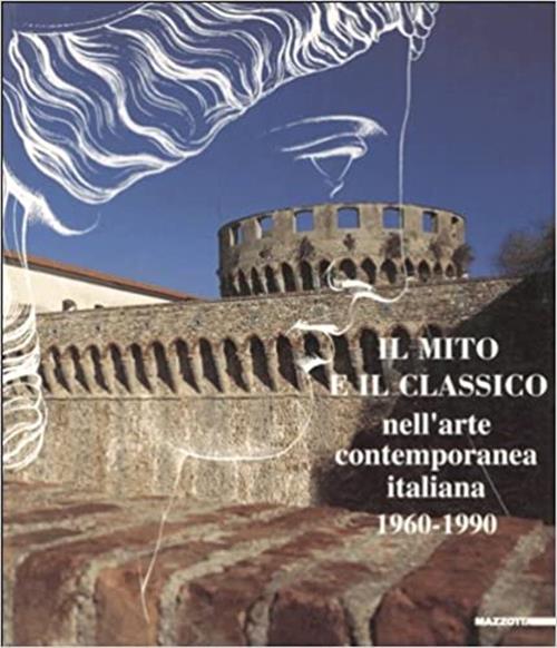 Il Mito E Il Classico Nell'arte Contemporanea Italiana (1960-1990). Catalogo D