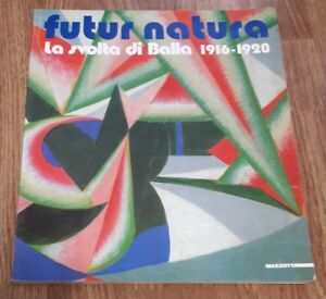 Futurnatura. La Svolta Di Balla (1916-1920). Catalogo Della Mostra Milano