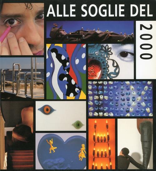 Alle Soglie Del Duemila. Arte In Italia Negli Anni '90. Catalogo Della Mostra