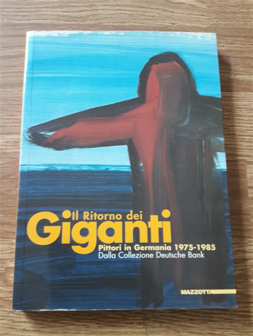 Il Ritorno Dei Giganti. Pittori In Germania 1975-1985 Dalla Collezione Deutsch