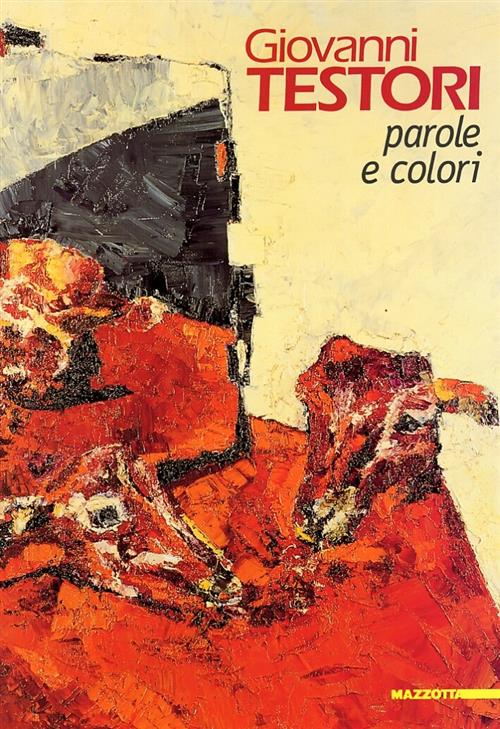 Giovanni Testori. Parole E Colori L. Cavadini, A. Toubas Mazzotta 2003