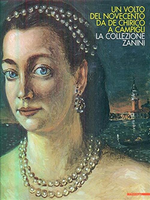 Un Volto Del Novecento. Da De Chirico A Campigli. La Collezione Zanini.