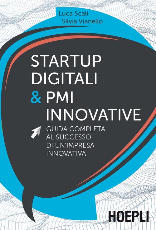 Startup Digitali & Pmi Innovative. Guida Completa Al Successo Di Un'impresa In