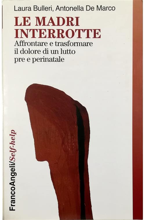 Le Madri Interrotte. Affrontare E Trasformare Il Dolore Di Un Lutto Pre E Peri