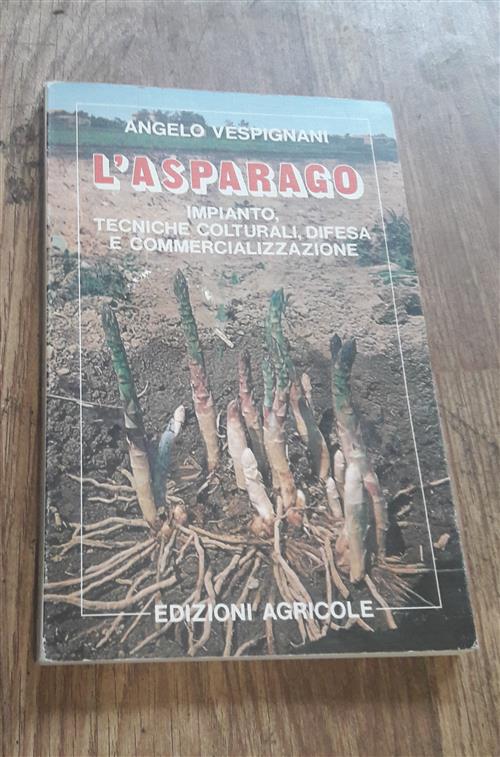 L'asparago. Impianto, Tecniche Colturali, Difesa E Commercializzazione Angelo