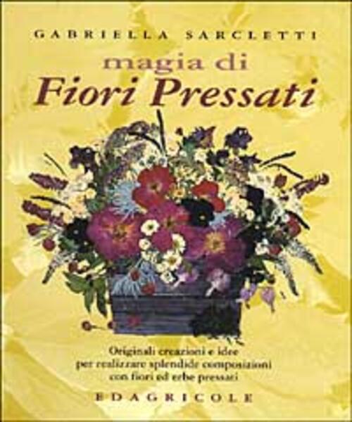 Magia Di Fiori Pressati. Originali Creazioni E Idee Per Realizzare Splendide C