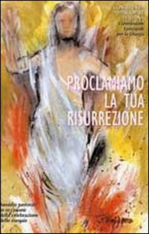 Proclamiamo La Tua Resurrezione. Sussidio Pastorale In Occasione Della Celebra