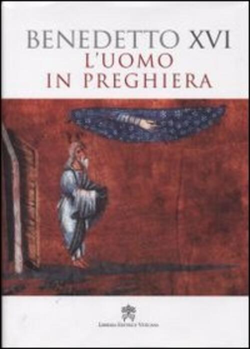 L' Uomo In Preghiera Benedetto Xvi (Joseph Ratzinger) Libreria Editrice Vatica