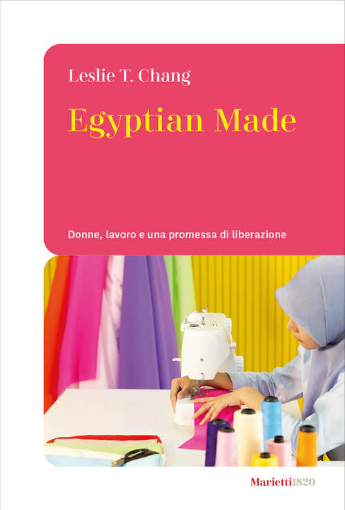Egyptian Made. Donne, Lavoro E Una Promessa Di Liberazione Leslie T. Chang Mar