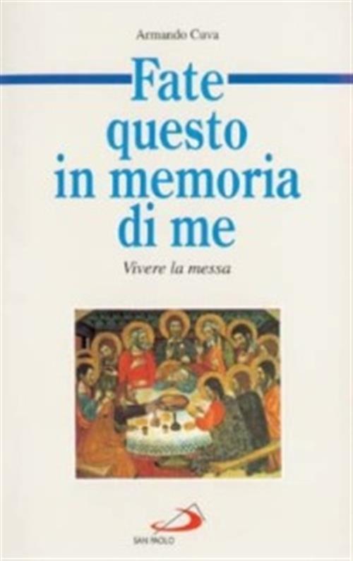Fate Questo In Memoria Di Me. Vivere La Messa Armando Cuva San Paolo Edizioni