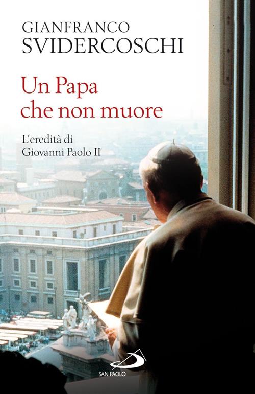 Un Papa Che Non Muore. L'eredita Di Giovanni Paolo Ii Gian Franco Svidercoschi