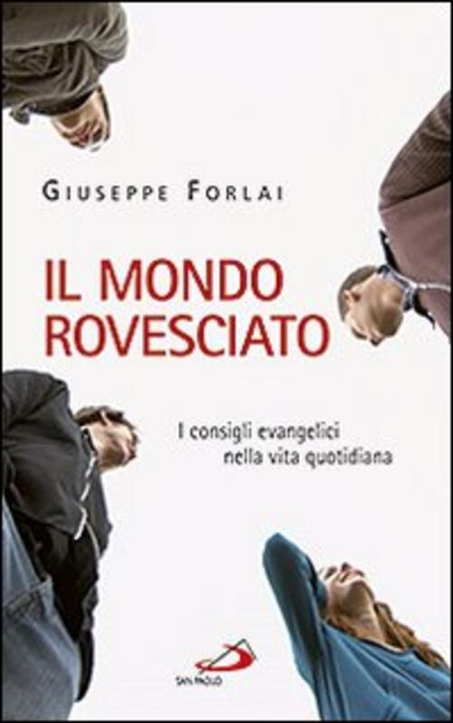 Il Mondo Rovesciato. I Consigli Evangelici Nella Vita Quotidiana Giuseppe Forl