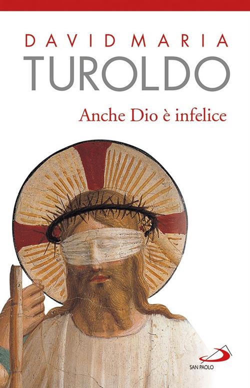 Anche Dio E Infelice David Maria Turoldo San Paolo Edizioni 2016