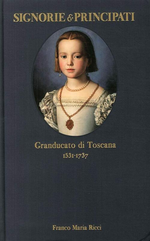 Signorie E Principati Granducato Di Toscana 1531-1737 Franco Maria Ricci 2002